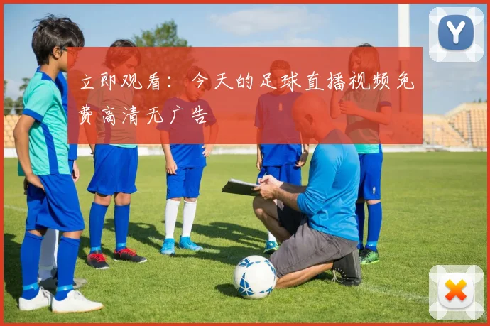 立即观看：今天的足球直播视频免费高清无广告