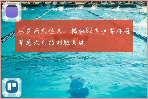 从罗西到佐夫：揭秘82年世界杯冠军意大利的制胜关键