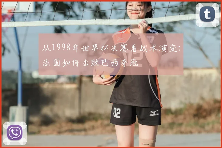 从1998年世界杯决赛看战术演变：法国如何击败巴西夺冠