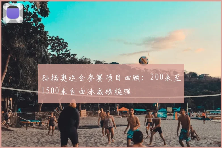 孙杨奥运会参赛项目回顾:200米至1500米自由泳成绩梳理