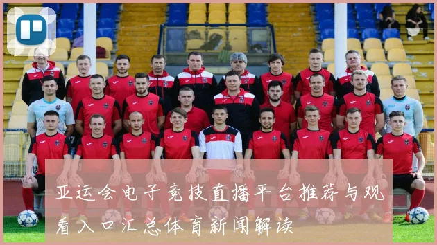亚运会电子竞技直播平台推荐与观看入口汇总体育新闻解读