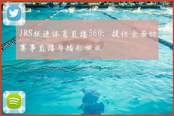 JRS极速体育直播360：提供全面的赛事直播与精彩回放