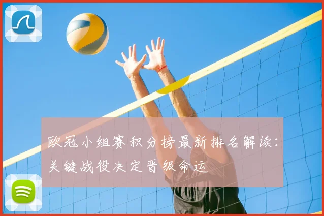 欧冠小组赛积分榜最新排名解读：关键战役决定晋级命运